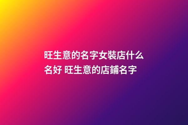 旺生意的名字女裝店什么名好 旺生意的店鋪名字-第1張-店鋪起名-玄機派